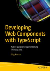 Buchcover Developing Web Components with TypeScript: Native Web Development Using Thin Libraries (Apress, 2021)